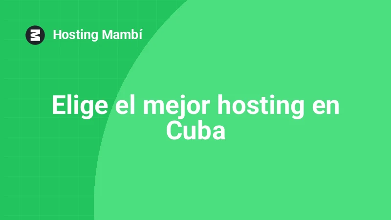 Cómo elegir el mejor hosting para tu web en Cuba